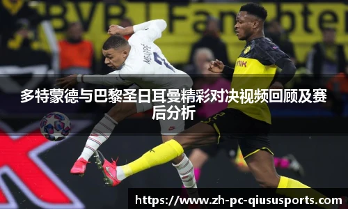 多特蒙德与巴黎圣日耳曼精彩对决视频回顾及赛后分析