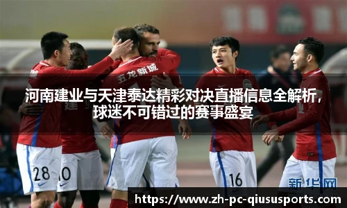 河南建业与天津泰达精彩对决直播信息全解析，球迷不可错过的赛事盛宴
